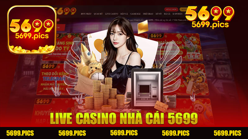 Khám Phá Trải Nghiệm Thú Vị Tại Live Casino Nhà cái 5699